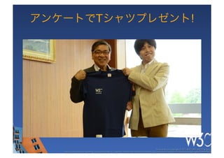 アンケートでTシャツプレゼント!




                                                                                                     These slides are copyright © 2011 W3C (MIT, ERCIM & Keio). 	

   Stata Center photo by See-Ming Lee available under a Creative Commons Attribution Share-Alike 2.0 License http://www.ﬂickr.com/photos/seeminglee/3791607622/ 	

 