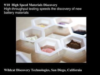 9/10 High Speed Materials Discovery
High-throughput testing speeds the discovery of new
battery materials
Wildcat Discovery Technologies, San Diego, California