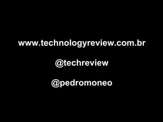 www.technologyreview.com.br
@techreview
@pedromoneo