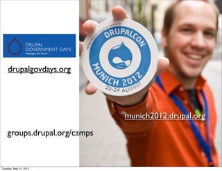 drupalgovdays.org




                              munich2012.drupal.org
    groups.drupal.org/camps


Tuesday, May 15, 2012
 