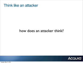 Think like an attacker




                        how does an attacker think?




Tuesday, May 15, 2012
 