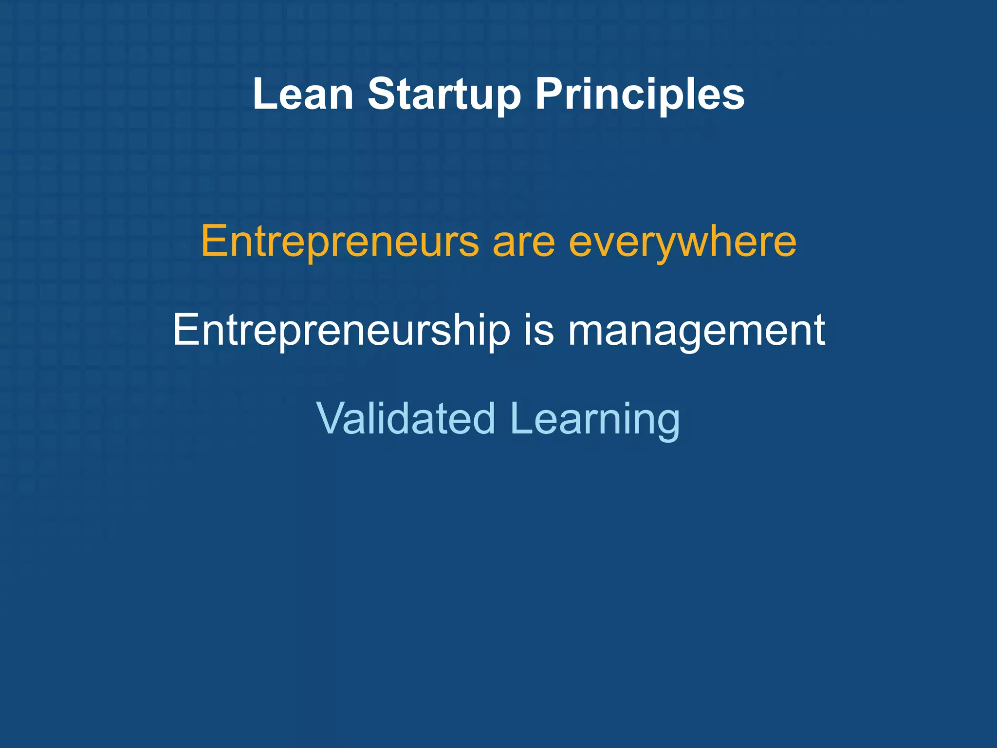 Lean Startup Principles


 Entrepreneurs are everywhere
Entrepreneurship is management

      Validated Learning
 