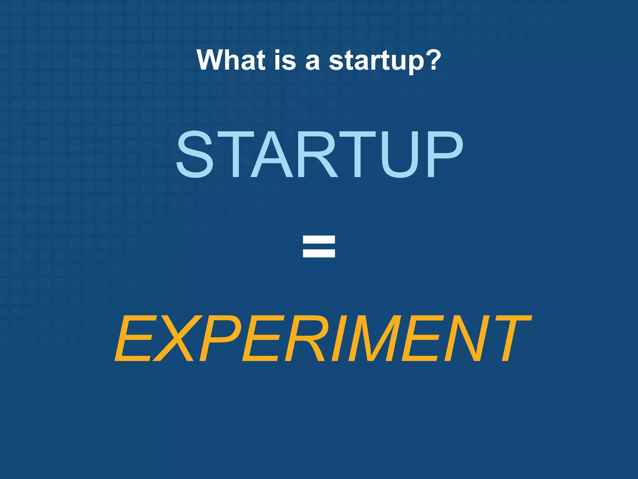 What is a startup?


 STARTUP
    =
EXPERIMENT
 