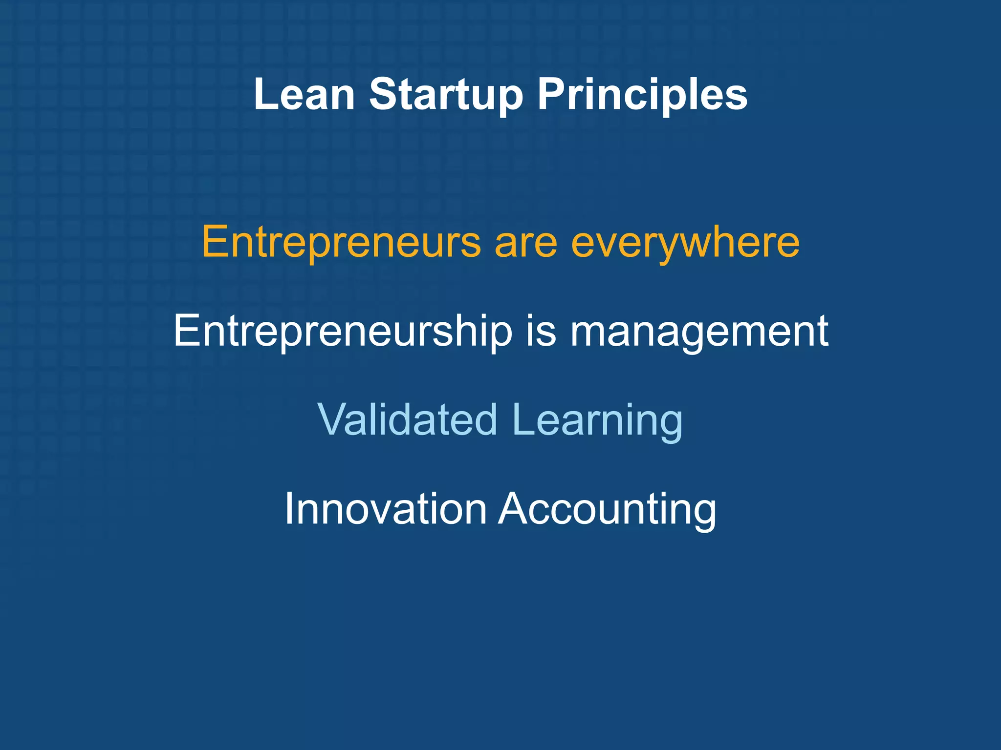 Lean Startup Principles


 Entrepreneurs are everywhere
Entrepreneurship is management

      Validated Learning
     Innovation Accounting
 