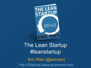 The Lean Startup
    #leanstartup
     Eric Ries (@ericries)
http://StartupLessonsLearned.com
 