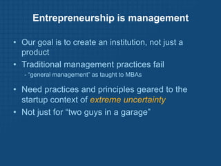 Entrepreneurship is management

• Our goal is to create an institution, not just a
  product
• Traditional management prac...