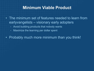 Minimum Viable Product

• Visionary customers can “fill in the gaps” on
  missing features, if the product solves a real
 ...