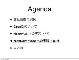 Agenda
              • 認証連携の実例
              • OpenIDについて
              • MediaiWikiへの実装（RP）
              • NetCommonsへの実装（OP）
              • まとめ
12年5月16日水曜日
 
