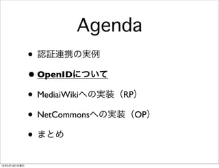 Agenda
              • 認証連携の実例
              • OpenIDについて
              • MediaiWikiへの実装（RP）
              • NetCommonsへの実装（OP）
              • まとめ
12年5月16日水曜日
 