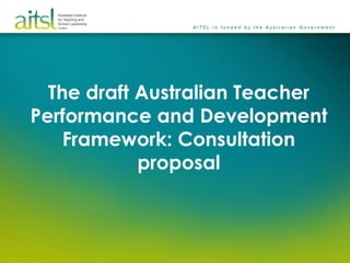 The draft Australian Teacher
Performance and Development
    Framework: Consultation
            proposal
 