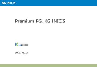 Premium PG, KG INICIS




2012. 05. 17
 