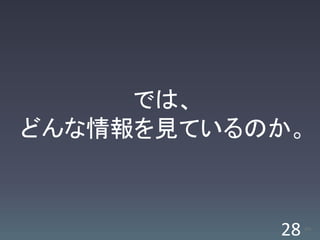 では、
どんな情報を見ているのか。



           28   /63
 