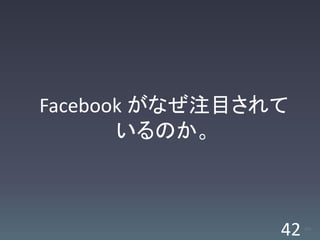Facebook がなぜ注目されて
       いるのか。



                42   /63
 
