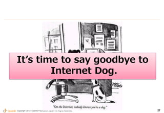 It’s time to say goodbye to
        Internet Dog.



Copyright 2012 OpenID Foundation Japan - All Rights Reserved.   27
 