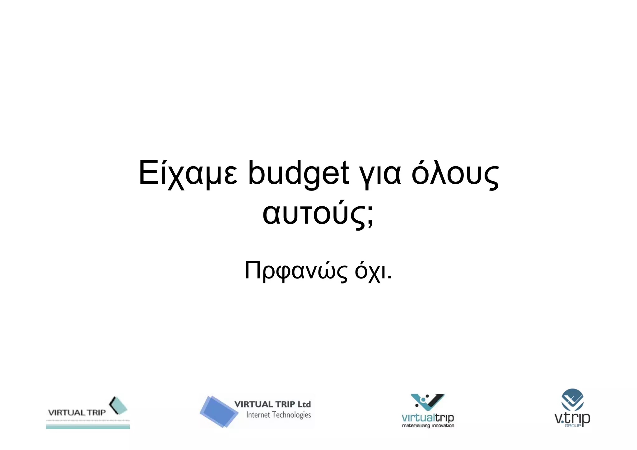 Είχαμε budget για όλους
        αυτούς;
      Πρφανώς όχι.
 