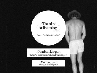 Thanks
       for listening :)
      (Sorry for being overtime)




       @andreasklinger
http://slideshare.net/andreasklinger


          More to read:
        http://www.klinger.io
 
