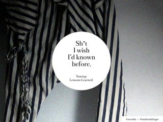 Sh*t
   I wish
I’d known
  before.
    Startup
Lessons Learned.




                   #swsoﬁa – @andreasklinger
 