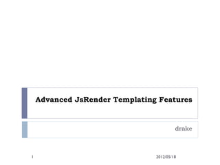 Advanced JsRender Templating Features


                                         drake



1                               2012/05/18
 