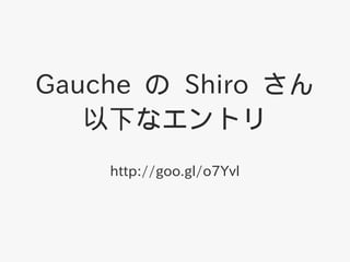 Gauche  Shiro 
   ¤ʥȥ
    http://goo.gl/o7Yvl
 