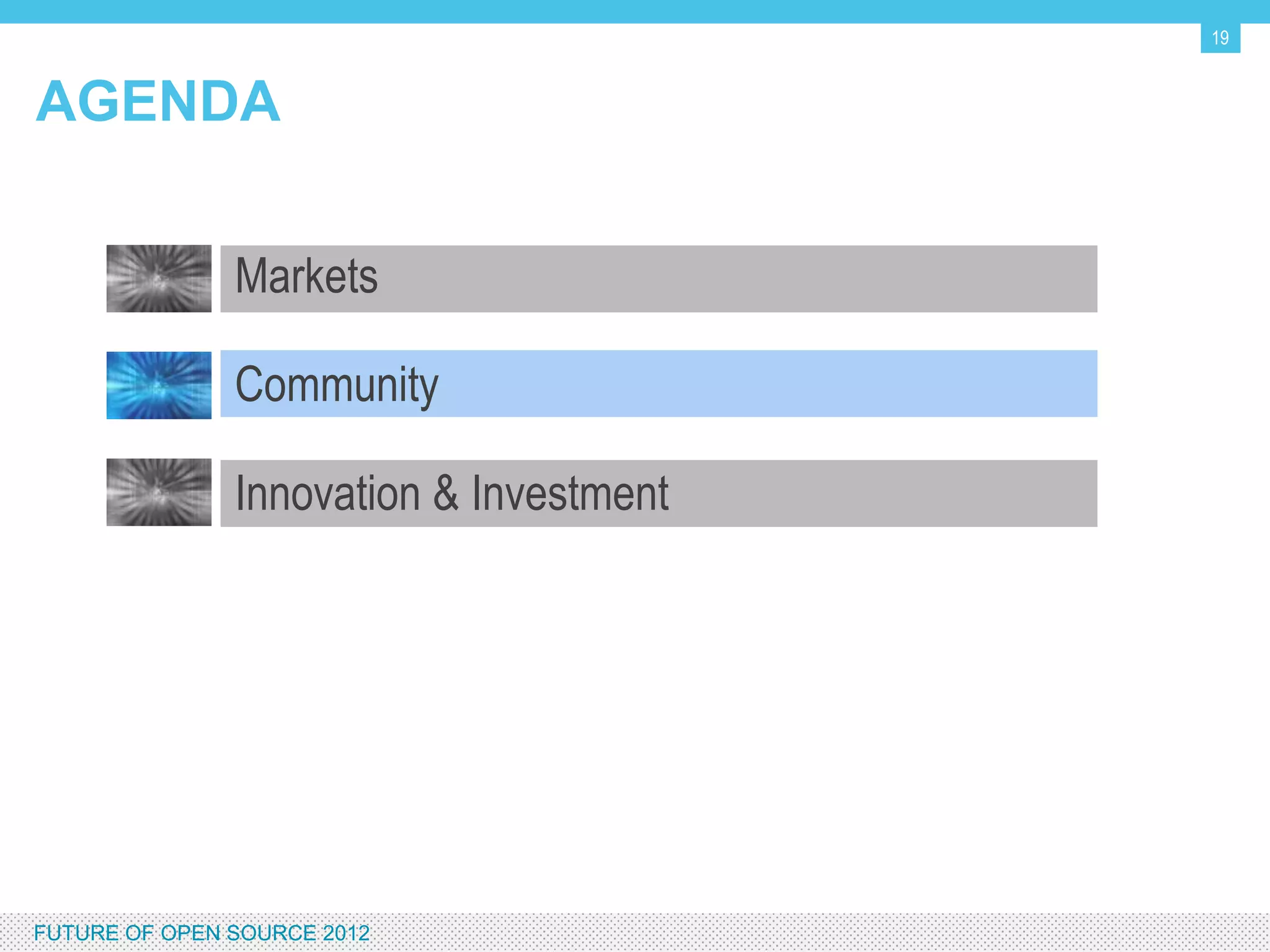 19


AGENDA


                  Markets

                  Community

                  Innovation & Investment




FUTURE OF OPEN SOURCE 2012
 