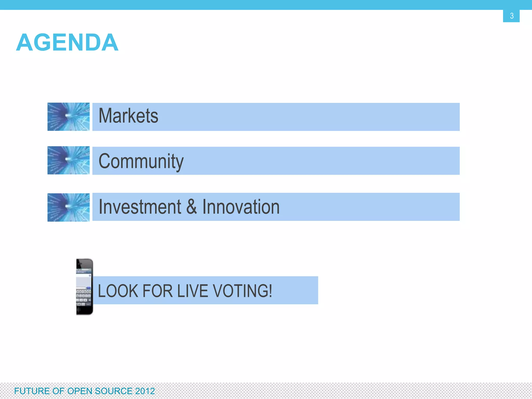 3


AGENDA


                  Markets

                  Community

                  Investment & Innovation



                  LOOK FOR LIVE VOTING!




FUTURE OF OPEN SOURCE 2012
 