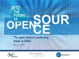2012
 THE
 FUTURE
 OF

OPEN SOURCE
 The Open Source Leadership
 Panel at OSBC
 May 21, 2012
 