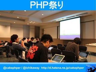 ＰＨＰ祭り




@cakephper / @ichikaway http://d.hatena.ne.jp/cakephper
 
