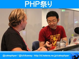 ＰＨＰ祭り




@cakephper / @ichikaway http://d.hatena.ne.jp/cakephper
 