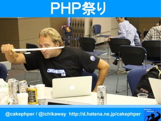 ＰＨＰ祭り




@cakephper / @ichikaway http://d.hatena.ne.jp/cakephper
 