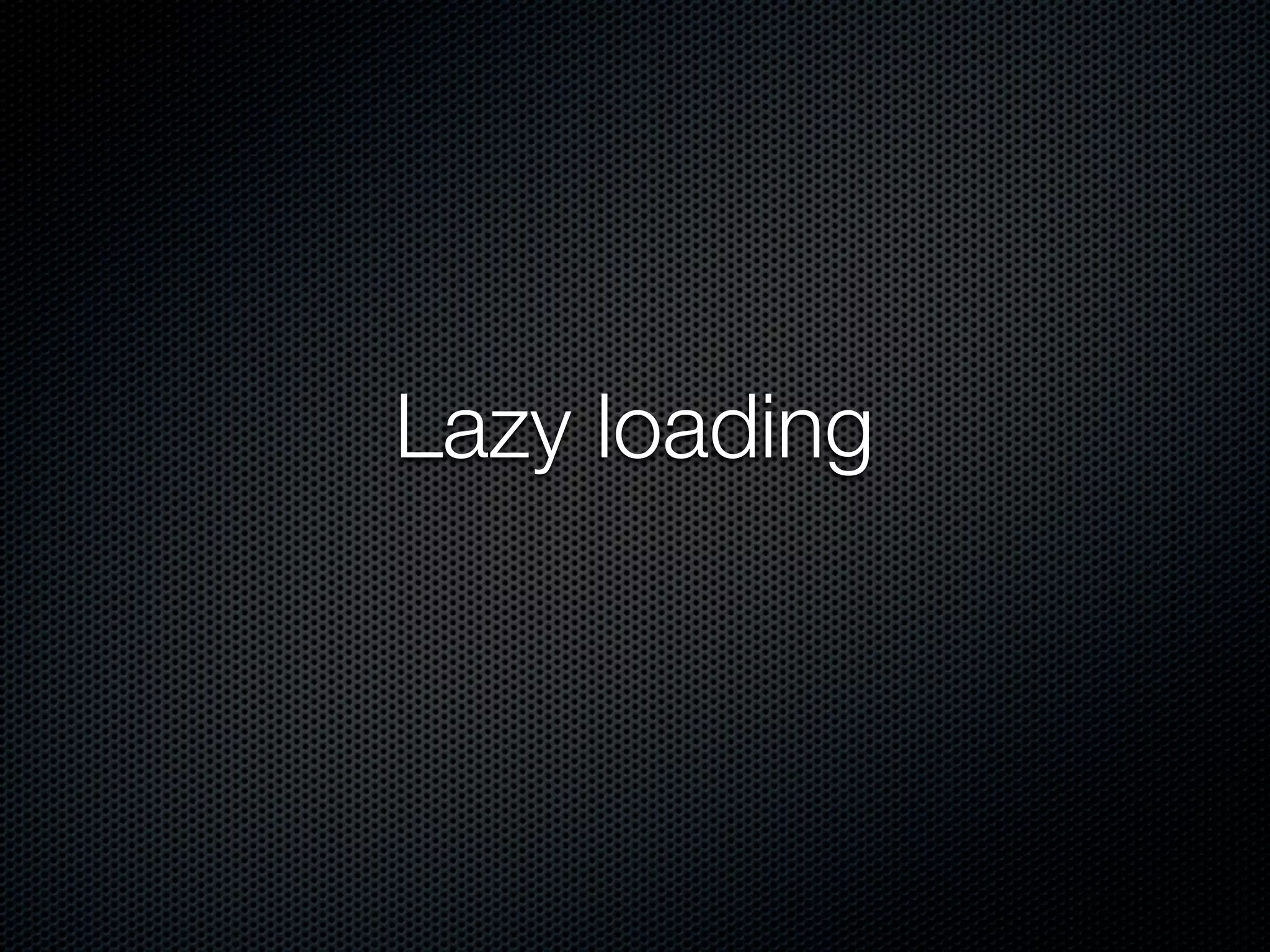 Lazy loading
 