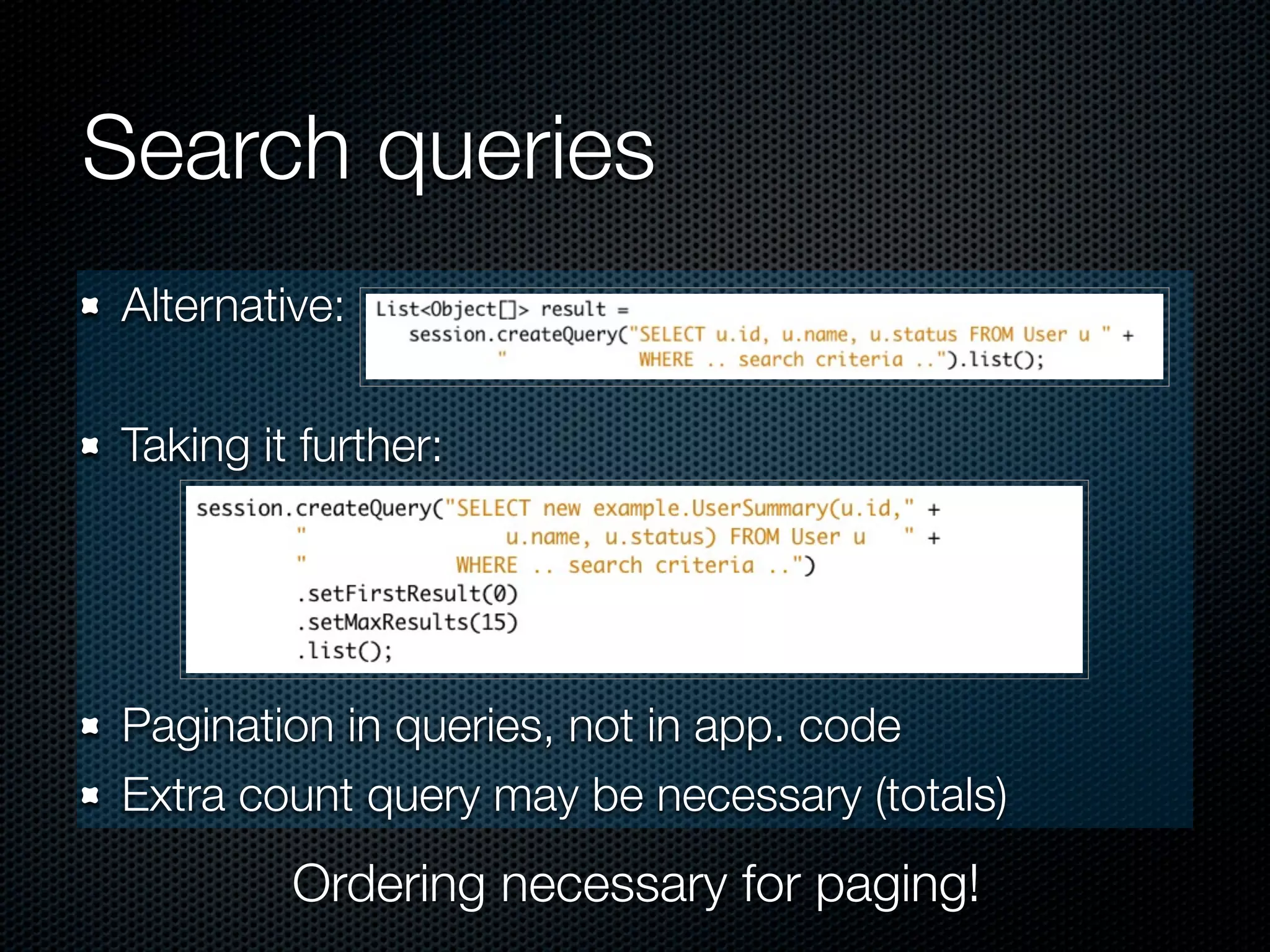 Search queries
Alternative:

Taking it further:




Pagination in queries, not in app. code
Extra count query may be necessary (totals)
         Ordering necessary for paging!
 