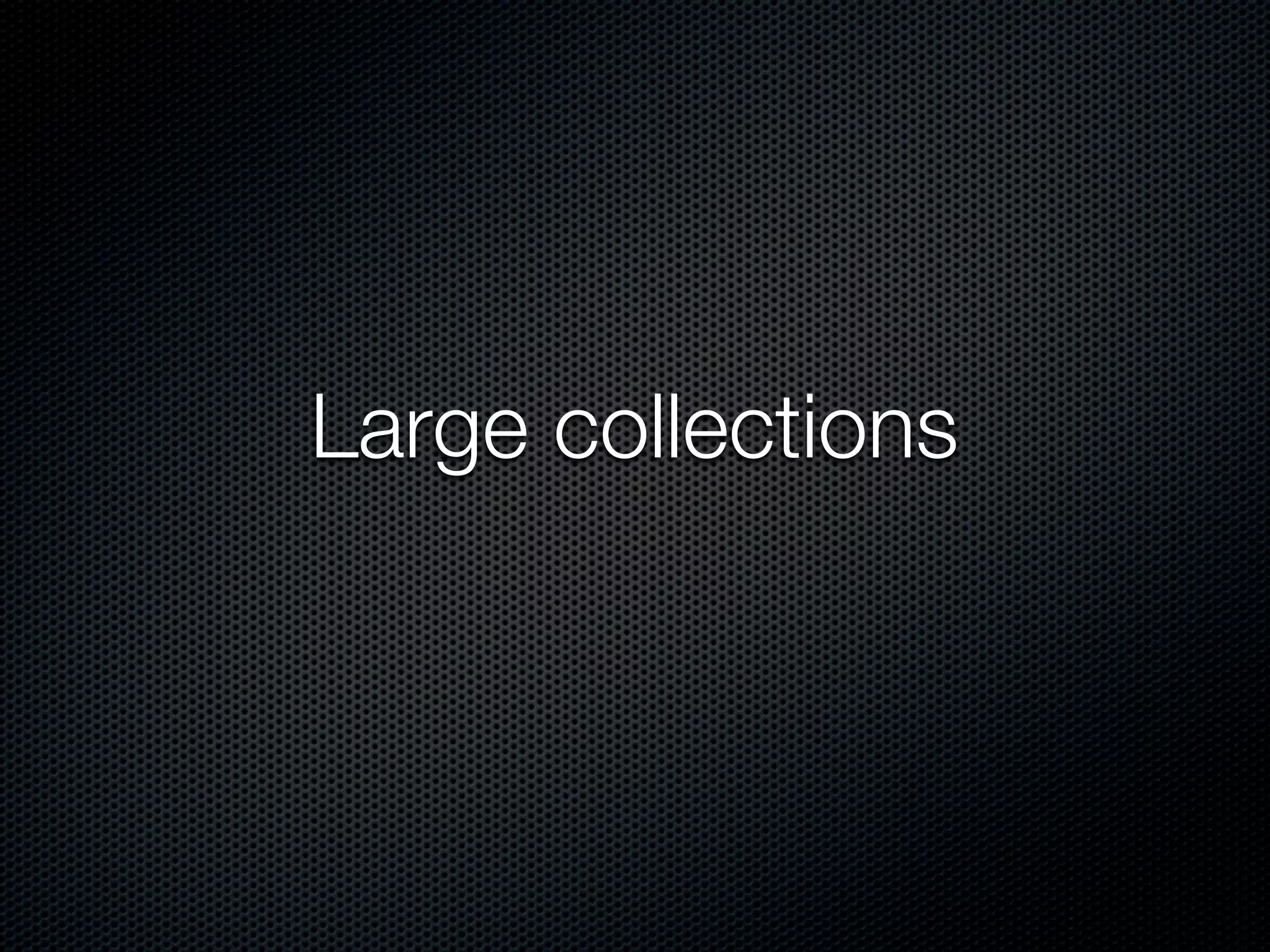 Large collections
 