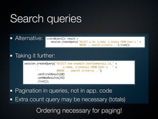 Search queries
Alternative:

Taking it further:




Pagination in queries, not in app. code
Extra count query may be necessary (totals)
         Ordering necessary for paging!
 