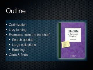 Outline
 Optimization
 Lazy loading
 Examples ‘from the trenches’
   Search queries
   Large collections
   Batching
 Odds & Ends
 