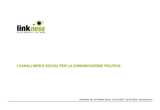I CANALI WEB E SOCIAL PER LA COMUNICAZIONE POLITICA




                              Via Miranese, 448 - 30174 Mestre Venezia - Tel. 041.916757 - Fax 041.916416 - www.linkness.com
 