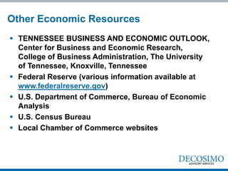 Other Economic Resources
 TENNESSEE BUSINESS AND ECONOMIC OUTLOOK,
  Center for Business and Economic Research,
  College of Business Administration, The University
  of Tennessee, Knoxville, Tennessee
 Federal Reserve (various information available at
  www.federalreserve.gov)
 U.S. Department of Commerce, Bureau of Economic
  Analysis
 U.S. Census Bureau
 Local Chamber of Commerce websites
 