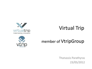 Virtual Trip

member of VtripGroup


        Thanassis Parathyras
                23/05/2012
 