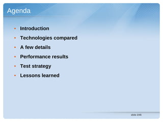 Agenda

 • Introduction
 • Technologies compared
 • A few details
 • Performance results
 • Test strategy
 • Lessons learned




                           slide 2/45
 