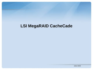 LSI MegaRAID CacheCade




                         slide 24/45
 
