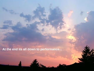 At the end its all down to performance...
 