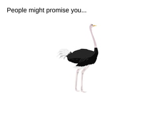 People might promise you...
 