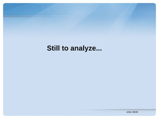 Still to analyze...




                      slide 38/45
 