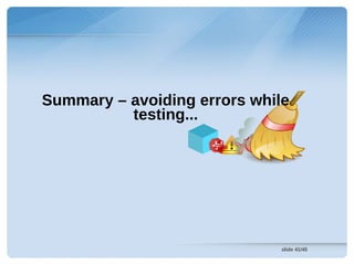 Summary – avoiding errors while
          testing...




                              slide 41/45
 