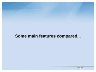 Some main features compared...




                            slide 9/45
 