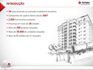 INTRODUÇÃO

 34 anos atuando no mercado imobiliário brasileiro
 Companhia de capital aberto desde 2007
 2.000 funcionários próprios
 Presença em mais de 26 cidades
 Mais de 200 projetos lançados
 Mais de 30.000 de unidades lançadas
 Mais de 5 milhões de m² lançados
 