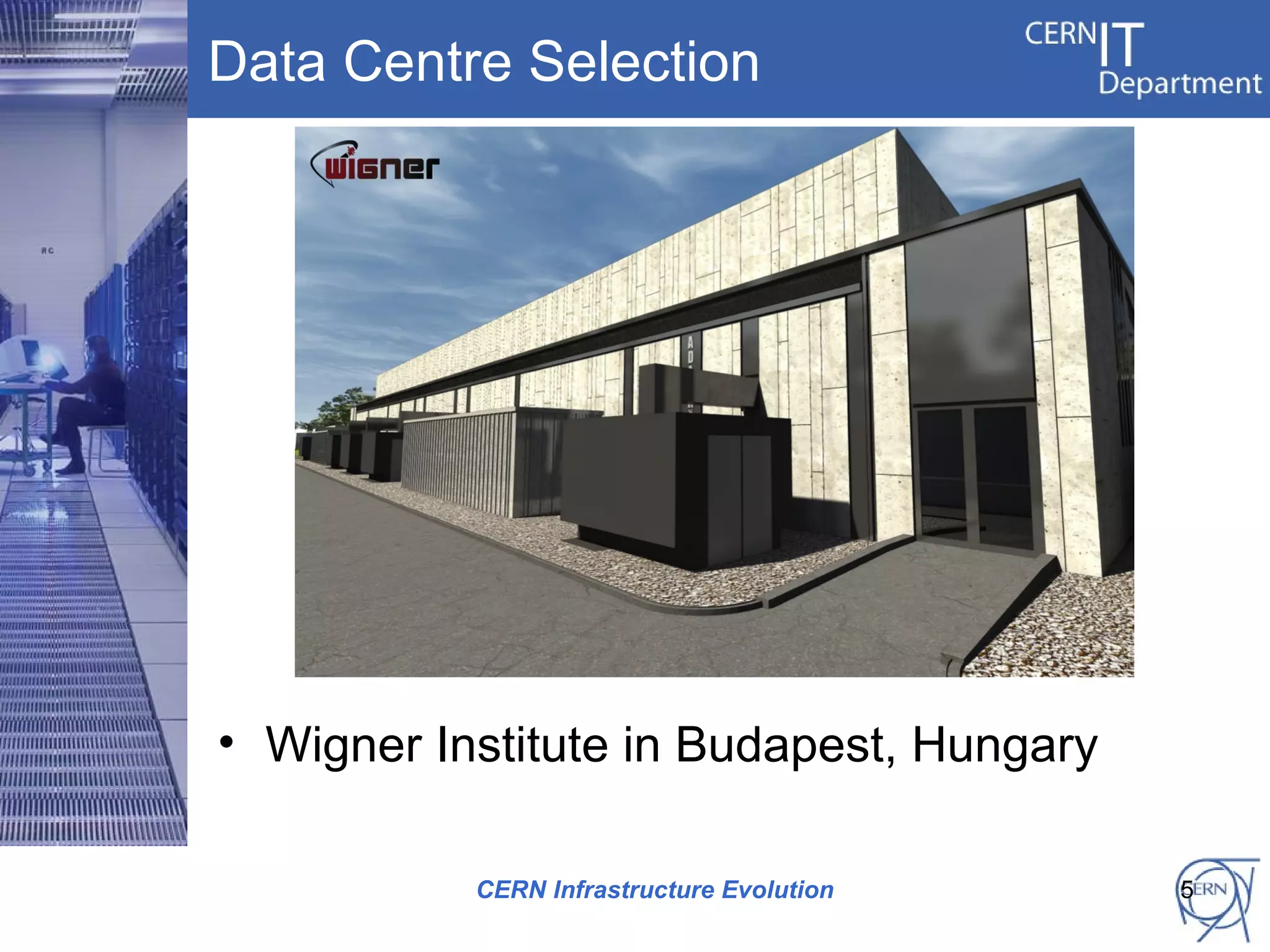 Data Centre Selection




• Wigner Institute in Budapest, Hungary

           CERN Infrastructure Evolution   5
 