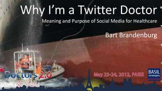 Why I’m a Twitter Doctor
   Meaning and Purpose of Social Media for Healthcare

                              Bart Brandenburg
 