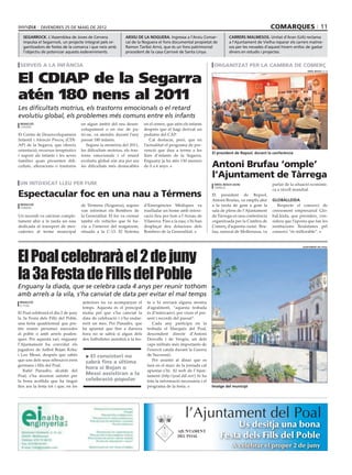 divendres 25 de maig de 2012                                                                                                           comarques 11
   segarrock. L’Assemblea de Joves de Cervera                   arxiu de la noguera. Ingressa a l’Arxiu Comar-               carrers malmesos. Unitat d’Aran (UA) reclama
   impulsa el Segarrock, un projecte integrat pels or-          cal de la Noguera el fons documental propietat de            a l’Ajuntament de Vielha reparar els carrers malme-
   ganitzadors de festes de la comarca i que neix amb           Ramon Taribó Arnó, que és un fons patrimonial                sos per les nevades d’aquest hivern enlloc de gastar
   l’objectiu de potenciar aquests esdeveniments.               procedent de la casa Carrové de Santa Linya.                 diners en estudis i projectes.


 serveis a la infància                                                                                              organitzat per la cambra de comerç


El CDIAP de la Segarra
                                                                                                                                                                        oriol bosch (acn)




atén 180 nens al 2011
Les dificultats motrius, els trastorns emocionals o el retard
evolutiu global, els problemes més comuns entre els infants
 redacció                             en algun àmbit del seu desen-         en el centre, que atén els infants
 cervera
                                      volupament o en risc de pa-           després que el hagi derivat un
El Centre de Desenvolupament          tir-ne, va atendre durant l’any       pediatre del CAP.
Infantil i Atenció Precoç (CDI-       passat 180 infants.                      Cal destacar, però, que en
AP) de la Segarra, que ofereix           Segons la memòria del 2011,        l’actualitat el programa de pre-
orientació, recursos terapèutics      les dificultats motrius, els tras-    venció que duu a terme a les
                                                                                                                   El president de Repsol, durant la conferència
i suport als infants i les seves      torns emocionals i el retard          llars d’infants de la Segarra.
famílies quan presenten difi-         evolutiu global són ara per ara       Enguany ja ha atès 130 menors
cultats, alteracions o trastorns      les dificultats més destacables       de 0 a 6 anys.                         Antoni Brufau ‘omple’
                                                                                                                   l’Ajuntament de Tàrrega
 un intoxicat lleu per fum                                                                                          oriol bosch (acn)               parlar de la situació econòmi-
                                                                                                                    tàrrega
                                                                                                                                                    ca a nivell mundial.
Espectacular foc en una nau a Térmens                                                                              El president de Repsol,
                                                                                                                   Antoni Brufau, va omplir ahir    globalleida
 redacció                             de Térmens (Noguera), segons          d’Emergències Mèdiques va              a la tarda de gom a gom la          Respecte el consorci de
 tèrmens
                                      van informat els Bombers de           traslladar un home amb intoxi-         sala de plens de l’Ajuntament    creixement empresarial Glo-
Un incendi va calcinar comple-        la Generalitat. El foc va cremar      cació lleu per fum a l’Arnau de        de Tàrrega en una conferència    baLleida, que presideix, con-
tament ahir a la tarda un nau         també els vehicles que hi ha-         Vilanova. Fins a la nau, s’hi han      organitzada per la Cambra de     sidera que l’aposta que fan les
dedicada al transport de mer-         via a l’interior del magatzem,        desplaçat deu dotacions dels           Comerç d’aquesta ciutat. Bru-    institucions lleidatanes pel
caderies al terme municipal           situada a la C-13. El Sistema         Bombers de la Generalitat.             fau, natural de Mollerussa, va   consorci “és millorable”.




El Poal celebrarà el 2 de juny
                                                                                                                                                                     ajuntament del poal




la 3a Festa de Fills del Poble
Enguany la diada, que se celebra cada 4 anys per reunir tothom
amb arrels a la vila, s’ha canviat de data per evitar el mal temps
 redacció                             anteriors no va acompanyar el          ta o hi enviarà alguna mostra
 el poal
                                      temps. Aquesta és el principal         d’agraïment, “aquesta trobada
El Poal celebrarà el dia 2 de juny    motiu pel que s’ha canviat la          és d’intercanvi, per viure el pre-
la 3a Festa dels Fills del Poble,     data de celebració i s’ha endar-       sent i records del passat”.
una festa quadriennal que pre-        rerit un mes. Per Panadès, que            Cada any participa en la
tén reunir persones nascudes          ha apuntat que fins a darrera          trobada el Marquès del Poal,
al poble o amb arrels poalen-         hora no se sabrà si algun dels         descendent directe d’Antoni
ques. Per aquesta raó, enguany        dos futbolistes assistirà a la fes-    Desvalls i de Vergós, un dels
l’Ajuntament ha convidat els                                                 caps militats més importants de
jugadors de futbol Bojan Krkic                                               l’exercit català durant la Guerra
i Leo Messi, després que sabés          > El consistori no                   de Successió.
que uns dels seus rebesavis eren                                                Per assistir al dinar que es
                                        sabrà fins a última
germans i fills del Poal.                                                    farà en el marc de la jornada cal
                                        hora si Bojan o
   Rafel Panadès, alcalde del                                                apuntar-s’hi. Al web de l’Ajun-
Poal, s’ha mostrat satisfet per
                                        Messi assistiran a la                tament (http://poal.ddl.net/) hi ha
la bona acollida que ha tingut          celebració popular                   tota la informació necessària i el
fins ara la festa tot i que, en les                                          programa de la festa.                 Imatge del municipi




                                                                                                    l’Ajuntament del Poal
                                                                                                                            Us desitja una bona
                                                                                                                       Festa dels Fills del Poble
                                                                                                                                A celebrar el proper 2 de juny
 