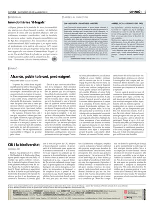 divendres 25 DE maig DE 2012                                                                                                                                           opinió                           5
 editorial                                                                          cartes al director

Immobiliàries ‘il∙legals’                                                             On ens porta l’apartheid sanitari                                        arbres, ocells i plantes del país

A l’època gloriosa de la bombolla del totxo, les immobilià-                           Amb l’excusa del turisme sanitari, el govern estatal vulnerarà, a        Diu el periodista i humorista Pedro Ruiz que a
ries anaven com a boges buscant venedors i els habitatges                             partir de setembre, el dret de centenars de milers de persones a la      la societat no li agrada que algú li respongui;
                                                                                      pròpia salut, reconegut per l’encara vigent Llei d’Estrangeria. La       l’ànima de la societat no està feta d’individus,
passaven de mans amb una facilitat fabulosa i amb uns                                 reforma ja aprovada suposa una vulneració greu dels drets hu-            és una ombra gegantina que s’espanta amb les
rendiments econòmics considerables. Amb la davallada,                                 mans i estigmatitza encara més les persones migrades assenya-            llums noves que poden deixar al descobert els
                                                                                      lant-les com a causants d’una part del dèficit del sistema sanitari.
tot això es va acabar i moltes d’aquestes immobiliàries van                           Les dades, però, diuen que les persones migrades a l’Estat espa-
                                                                                                                                                               seus escarabats.
fer figa fins a desaparèixer. Ara, instaurats en plena crisi,                         nyol van al metge la meitat que els autòctons i que la seua despesa
                                                                                                                                                               Molt sovint, a pagès i a ciutat, la incultura po-
                                                                                                                                                               pular desconeix el nom dels arbres, dels ocells i
continua sent molt difícil vendre pisos i, per aquest motiu,                          sanitària representa només un 4,6% del total. L’any 2009 només
                                                                                                                                                               de les plantes del país. Per què això? Quin retrat
                                                                                      el 7,3% d’intervencions quirúrgiques a Catalunya es van fer a pa-
els professionals en la matèria -els coneguts API- encara                             cients estrangers. Restringir l’accés a la sanitat a una part de la      més exacte -no exagero- dels valors que ens mo-
han de remar més dels que els pertoca perquè han de lluitar                           nostra societat no és una mesura econòmica, sinó una tisorada,           uen com a individus i com a societat!
                                                                                                                                                               “Ara el barceloní quan mira per la finestra veu
amb -segons ells- una vintena d’immobiliàries il·legals. Al                           en tota regla, a un dret fonamental inclòs a la Carta Internacional
                                                                                      dels Drets Humans. Una tisorada inhumana i ineficaç que, de nou,         arbres. Aquí, a Gòsol, veiem pollancres, pi roig,
sector li ha arribat l’hora de refundar-se, però per tornar a                         discrimina les persones que més estan patint la crisi i alimenta un      pi negre...” (Josep M. Ballarín, capellà i escrip-
revifar necessiten acabar amb la competència des-                                     discurs xenòfob.                                                         tor).
lleial i l’intrusisme. Sols així tiraran endavant.                                              coordinadora d’ongd i ams de lleida (aplega 36 entitats)                  joan borda i boreu / bellcaire d’urgell




 opinió


                                                                                                             nia veïnal. Per combatre-ho, ara cal deixar         arem insistint fins on faci falta en les nos-
     Alcarràs, poble tolerant, però exigent                                                                  treballar els cossos policials i continuar          tres lícites i justes peticions, com reforçar
     miquel serra i gòdia / alcalde d’alcarràs                                                               amb les mesures que des de fa mesos                 la nostra policia local, comptar amb pre-
                                                                                                             l’equip de govern ha posat en marxa. La             sència dels Mossos durant tot l’any i que
         En primer lloc, voldria donar les gràci-          Des de fa anys convivim amb el feno-              darrera reunió de la Junta de Seguretat             la justícia actuï amb contundència amb els
     es públicament al poble d’Alcarràs per ha-         men de la immigració i hem demostrat                 Local ha estat profitosa i, malgrat que ens         reincidents que s’emparen en la sensació
     ver manifestat divendres passat de forma           que hem sabut rebre amb els braços oberts            hauria agradat comptar amb la presència             d’impunitat.
     tan exemplar i multitudinària allò que en          totes les persones que, des del respecte,            del conseller d’Interior, el senyor Felip               Som un equip de govern jove que vol
     aquests moments ens inquieta: la insegure-         han arribat al nostre municipi a treballar i         Puig, tenim el convenciment que el treball          construir un Alcarràs econòmicament fort
     tat. El seu comportament ha estat propi del        a aportar el seu gra de sorra per a tirar en-        iniciat aviat donarà els seus fruits. A cada        i socialment just i segur. La nostra vila,
     d’una societat seriosa, compromesa amb             davant l’economia local. L’única condició            moment l’equip de govern ha actuat amb              amb més de nou mil habitants, és avui un
     el seu poble. Els alcarrassins i les alcarras-     que se’ls ha demanat ha estat el principi            la màxima celeritat pensant en el conjunt           dels municipis emergents del Baix Segrià.
     sines han parlat i han sortit al carrer per        bàsic de qualsevol societat democràtica:             de la ciutadania. El nostre objectiu, per           Compta amb una indústria agrícola i ra-
     demanar solucions a aquest problema que            per poder gaudir d’uns drets, cal acceptar           damunt de picabaralles polítiques i par-            madera potent, un comerç en expansió i
     ens preocupa a tots, i que només podrem            uns deures. En aquest sentit, cal dir les co-        tidistes que no porten enlloc, no és cap            de qualitat i un niu d’emprenedoria que
     redreçar si tots plegats sumem esforços.           ses pel seu nom i que ningú no s’enganyi:            altre que facilitar la convivència de tot el        ben aviat donarà bons resultats. A més a
         Els ciutadans d’Alcarràs hem estat i           la gran majoria ha complert, i és per això           veïnatge, així com augmentar la seguretat           més, l’activitat cultural i festiva al nostre
     som gent integradora i tolerant, però tam-         que avui a Alcarràs gaudim d’una cohesió             a la vila. Ara bé, també som conscients             municipi segueix més viva que mai, amb
     bé exigent amb tothom, sigui quin sigui el         social forta. Una altra cosa ben diferent            que l’augment del nombre d’habitants ha             noves associacions i amb un alt nivell de
     seu origen. El valor més preuat del nostre         són tots aquells que, ja siguin d’aquí o pro-        d’anar acompanyat d’una actualització               participació. Perquè al cap i a la fi, qui
     municipi és la seva gent, i aquesta es me-         vinguin de fora i per les raons que siguin           i un increment dels recursos en matèria             dóna vida a un poble, qui l’enriqueix dia a
     reix tot el respecte per part dels ciutadans,      (esclat de la bombolla immobiliària, crisi,          de seguretat ciutadana per part d’altres            dia, és la seva gent i el seu treball. Des de
     però també per part dels governants. Jo,           un terme municipal gran amb moltes ex-               administracions. No escoltar les nostres            l’Ajuntament hi contribuirem posant-nos
     com a alcalde, i tots els regidors tenim la        plotacions agrícoles i ramaderes, sensació           demandes seria injust i irresponsable               al seu costat, dialogant i treballant braç a
     responsabilitat i l’obligació de governar          d’impunitat...), delinqueixen o tenen com-           per part de qui les ha de complir i difícil         braç, com ho hem fet sempre, per aconse-
     per a tothom.                                      portaments incívics que trenquen l’harmo-            d’assumir pel consistori. Per tant, continu-        guir un Alcarràs cada dia millor.



                                                      com la resta del govern de CiU, anteposa              tura i la ramaderia ecològiques, simplifica           nyia han desfet. En qualsevol país avançat,
CiU i la biodiversitat                                el desenvolupament econòmic a la preser-              o anul·la avaluacions d’impacte ambiental             la gestió mediambiental ha esdevingut un
david colell orrit                                    vació de la biodiversitat, quan, segons tota          dels projectes, accepta nous abocadors de             dels principals objectius polítics. No es té
                                                      la normativa internacional és a la inversa.           residus barcelonins, com el de Seròs, retalla         en compte que els valors naturals s’han de
   El 22 de maig proppassat es va celebrar            Tot i que vulgui fer-nos entendre que vol             pressupostos dels consorcis que gestionen             prioritzar per llei davant de qualsevol altre
el Dia Mundial de la Biodiversitat. Quan              conservar la diversitat biològica, però amb           espais protegits... L’actual govern de CiU és         que sigui prescindible, ja que en depèn la
alguna qüestió compta amb una diada, cal              la finalitat última de potenciar les activitats       el més antiecològic de la nostra història, ja         viabilitat de l’economia i dels models soci-
entendre que pateix problemes seriosos.               tradicionals de la zona i no pas de limitar-          que ha diluït la Conselleria de Medi Ambi-            als. Així, la conservació de la biodiversitat
Així, la varietat d’espècies d’éssers vius es         les. Per activitats tradicionals s’entén l’esquí      ent entre dos departaments (Agricultura i             del món agrari ens permetria revalorar les
troba greument amenaçada arreu del pla-               alpí?, els grans regadius com el del Segarra-         Política Territorial) i no ha declarat ni un sol      produccions i assegurar el finançament
neta. Aquest dia, el conseller d’Agricultura,         Garrigues?, els conreus transgènics o ener-           dels parcs naturals promesos a les comar-             de la nova PAC, entre altres beneficis. No
Josep M. Pelegrí, publicava en aquest diari           gètics, les incineradores de biomassa?, o             ques de Lleida (com el dels secans o el del           oblidem que la pèssima gestió de la biodi-
un article al respecte en què lloava la gran          els complexos de jocs i apostes? A més,               Montsec). Podríem dir que, fins i tot, l’exe-         versitat de la Timoneda d’Alfés ha suposat
biodiversitat de Catalunya tot exposant els           d’autoritzar la caça d’ocells fringíl·lids i fle-     cutiu de Jordi Pujol era més sensible al medi         l’extinció de l’alosa becuda. Per tant, potser
esforços que feia el seu departament per              xibilitzar l’accés motoritzat al medi natural.        ambient, ja que va ser aquest qui va instau-          que no anem pel món com a falsos salvadors
conservar-la. Tanmateix, el conseller, igual          En canvi, posa pals a les rodes a l’agricul-          rar la conselleria que l’Artur Mas i compa-           de la pàtria.


EL diari no es responsabilitza de les opinions expressades pels col.laboradors de la nostra secció de tribuna. L´opinió del Bondia es reflecteix a través de la seva editorial.
El Grup Bondia es reserva el dret de publicar els articles a l’edició del diari digital Bondia (www.bondia.cat).
 directori




                                                                                                                                                                                                               Dipòsit Legal L-61-2006
                                                                                                                                                                                                                CONTROL DE PGD




             EDITA Bondia Lleida S.L. PRESIDENT Jaume Ramon i Solé, DIRECTOR Josep Ramon Ribé, CAP DE REDACCIÓ Albert Guerrero,
                                                                                                                                                                                                                ISSN 1886 - 6883




             REDACCIÓ Marian Ollé, DISSENY I MAQUETACIÓ Xavi Pijuan, Lupe Ribot, DIRECTOR COMERCIAL Carles Jiménez,
             ADMINISTRACIÓ Arancha Pajuelo. COORDINADORA BONDIA.CAT Lourdes Cardona.
             Carrer Vila Antònia, 6, 25007. Lleida. Telèfon: 973 260 065. Fax: 973 261 067. Correu electrònic: info@bondia.cat Web: http://www.bondia.cat/
 