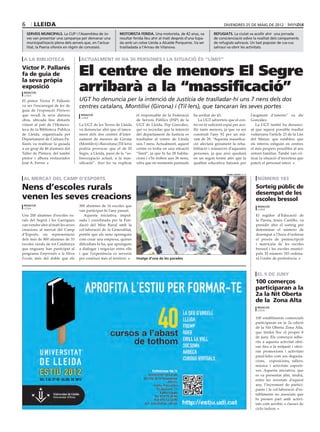 6       lleida                                                                                                                 divendres 25 DE maig DE 2012

    serveis municipals. La CUP i l’Assemblea de Jo-           motorista ferida. Una motorista, de 42 anys, va            refugiats. La ciutat va acollir ahir una jornada
    ves van presentar una campanya per demanar una            resultar ferida lleu ahir al matí després d’una topa-      de conscienciació sobre la realitat dels campaments
    municipalització plena dels serveis que, en l’actua-      da amb un cotxe Lleida a Alcalde Porqueres. Va ser         de refugiats sahrauís. Un tast popular de cus-cus
    litat, la Paeria ofereix en règim de concessió.           traslladada a l’Arnau de Vilanova.                         sahrauí va obrir les activitats.


 a la biblioteca                     actualment hi ha 36 persones i la situació és “límit”
Víctor P. Pallarés
fa de guia de
la seva pròpia
                                    El centre de menors El Segre
exposició
 redacció
 lleida
                                    arribarà a la “massificació”
El pintor Víctor P. Pallarés        UGT ho denuncia per la intenció de Justícia de traslladar-hi uns 7 nens dels dos
va ser l’encarregat de fer de       centres catalans, Montilivi (Girona) i (Til∙lers), que tancaran les seves portes
guia de l’exposició Pintures
que recull la seva darrera           redacció                            el responsable de la Federació     ha arribat als 43.                        l’augment d’interns” va dir
                                     lleida
obra, ubicada fins dimarts                                               de Serveis Públics (FSP) de la         La UGT adverteix que el cen-          González.
vinent al pati de l’Hemero-         La UGT de les Terres de Lleida       UGT de Lleida, Pep González,       tre no té suficient espai per aco-           La UGT també ha denunci-
teca de la Biblioteca Pública       va denunciar ahir que el tanca-      qui va recordar que la intenció    llir tants menors, ja que va ser          at que aquest possible trasllat
de Lleida, organitzada pel          ment dels dos centres d’inter-       del departament de Justícia es     construït l’any 92 per un mà-             vulneraria l’article 23 de la Llei
Departament de Cultura.Pa-          nament de menors de Girona           traslladar al centre de Lleida     xim de 28. “Aquesta massifica-            del Menor, que estableix que
llarés va realitzar la guiada       (Montilivi) i Barcelona (Til·lers)   uns 7 nens. Actualment, aquest     ció afectarà greument la reha-            els interns estiguin en centres
a un grup de 40 alumnes del         podria provocar que el de El         centre es troba en una situació    bilitació i reinserció d’aquestes         el més propers possibles al seu
Taller de Pintura, del també        Segre, a Lleida, passi de la “so-    “límit”, ja que hi ha 28 habita-   persones, ja que això quedarà             entorn familiar. També van cri-
pintor i alhora restaurador         breocupació actual, a la mas-        cions i s’hi troben uns 36 nens,   en un segon terme atès que la             ticar la situació d’incertesa que
José A. Ferrer.                     sificació”. Així ho va explicar      xifra que en moments puntuals      qualitat educativa baixarà per            pateix el personal interí.


                                                                                                                                 LAURA CORTÉS (ACN)

 al mercat del camp d’esports                                                                                                                             número 183

Nens d’escoles rurals                                                                                                                                    Sorteig públic de
                                                                                                                                                         desempat de les
venen les seves creacions                                                                                                                                escoles bressol
 redacció                           300 alumnes de 16 escoles que                                                                                         redacció
 lleida
                                    van participar-hi l’any passat.                                                                                       lleida

Uns 200 alumnes d’escoles ru-          Aquesta iniciativa, impul-                                                                                        El regidor d’Educació de
rals del Segrià i les Garrigues     sada i coordinada per la Fun-                                                                                        la Paeria, Jesús Castillo, va
van vendre ahir al matí les seves   dació del Món Rural amb la                                                                                           presidir ahir el sorteig per
creacions al mercat del Camp        col·laboració de la Generalitat,                                                                                     determinar el número de
d’Esports, en representació         pretén que els nens aprenguin                                                                                        desempat a l’hora d’ordenar
dels més de 800 alumnes de 33       com crear una empresa, quines                                                                                        el procés de preinscripció
escoles rurals de tot Catalunya     dificultats hi ha, que aprenguin                                                                                     i matrícula de les escoles
que enguany han participat al       a dialogar i negociar entre ells                                                                                     bressol i les escoles munici-
programa Emprendre a la Meva        i que l’experiència es serveixi                                                                                      pals. El número 183 ordena-
Escola, més del doble que els       per conèixer més el territori.       Imatge d’una de les parades                                                     rà l’ordre de preferència.



                                                                                                                                                          el 9 de juny
                                                                                                                                                         100 comerços
                                                                                                                                                         participaran a la
                                                                                                                                                         2a la Nit Oberta
                                                                                                                                                         de la Zona Alta
                                                                                                                                                          redacció
                                                                                                                                                          lleida


                                                                                                                                                         100 establiments comercials
                                                                                                                                                         participaran en la 2a edició
                                                                                                                                                         de la Nit Oberta Zona Alta,
                                                                                                                                                         que tindrà lloc el proper 8
                                                                                                                                                         de juny. Els comerços adhe-
                                                                                                                                                         rits a aquesta activitat obri-
                                                                                                                                                         ran fins a la mitjanit i oferi-
                                                                                                                                                         ran promocions i activitats
                                                                                                                                                         paral·leles com ara degusta-
                                                                                                                                                         cions, exposicions, tallers,
                                                                                                                                                         música i activitats esporti-
                                                                                                                                                         ves. Aquesta iniciativa, que
                                                                                                                                                         es va presentar ahir, tindrà,
                                                                                                                                                         entre les novetats d’aquest
                                                                                                                                                         any, l’increment de partici-
                                                                                                                                                         pants i la col·laboració d’es-
                                                                                                                                                         tabliments no associats que
                                                                                                                                                         hi prenen part amb activi-
                                                                                                                                                         tats com aeròbic o classes de
                                                                                                                                                         ciclo indoor.
 